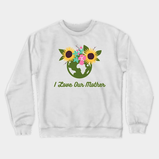 I Love Our Mother Crewneck Sweatshirt by theidealteal